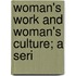 Woman's Work And Woman's Culture; A Seri