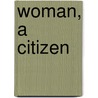 Woman, A Citizen door Agnes Edith Metcalfe