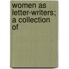 Women As Letter-Writers; A Collection Of by Ada Ingpen