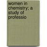 Women In Chemistry; A Study Of Professio door United States. Information