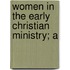 Women In The Early Christian Ministry; A