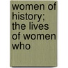Women Of History; The Lives Of Women Who by Willis John Abbot