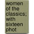 Women Of The Classics; With Sixteen Phot