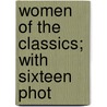 Women Of The Classics; With Sixteen Phot by Mary C. Sturgeon