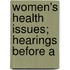 Women's Health Issues; Hearings Before A