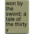 Won By The Sword; A Tale Of The Thirty Y