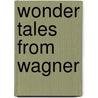 Wonder Tales From Wagner door Anna Alice Chapin