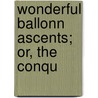 Wonderful Ballonn Ascents; Or, The Conqu door Unknown Author