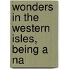 Wonders In The Western Isles, Being A Na door Andrew Murray