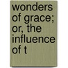 Wonders Of Grace; Or, The Influence Of T by Henry Woodcock