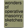 Wonders Of Operative Masonry; Sketches O by Clifford P. MacCalla
