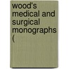 Wood's Medical And Surgical Monographs ( door Onbekend