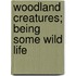 Woodland Creatures; Being Some Wild Life