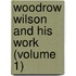 Woodrow Wilson And His Work (Volume 1)