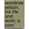 Woodrow Wilson, His Life And Work; A Com door William Dunseath Eaton