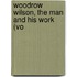 Woodrow Wilson, The Man And His Work (Vo