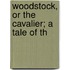 Woodstock, Or The Cavalier; A Tale Of Th