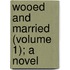 Wooed And Married (Volume 1); A Novel