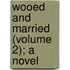 Wooed And Married (Volume 2); A Novel