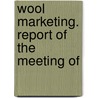 Wool Marketing. Report Of The Meeting Of door General Books