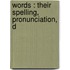Words : Their Spelling, Pronunciation, D