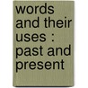 Words And Their Uses : Past And Present door Richard Grant White