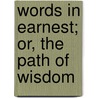Words In Earnest; Or, The Path Of Wisdom by William Wallace Everts