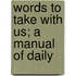 Words To Take With Us; A Manual Of Daily
