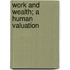 Work And Wealth; A Human Valuation