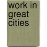 Work In Great Cities door Arthur Foley Winnington Ingram