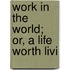 Work In The World; Or, A Life Worth Livi