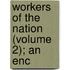 Workers Of The Nation (Volume 2); An Enc