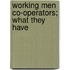Working Men Co-Operators; What They Have