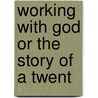 Working With God Or The Story Of A Twent by Peter Ainslie