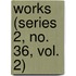 Works (Series 2, No. 36, Vol. 2)