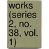 Works (Series 2, No. 38, Vol. 1)