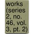 Works (Series 2, No. 46, Vol. 3, Pt. 2)