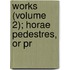Works (Volume 2); Horae Pedestres, Or Pr