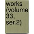 Works (Volume 33, Ser.2)