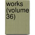 Works (Volume 36)