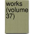 Works (Volume 37)
