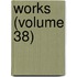 Works (Volume 38)