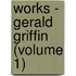 Works - Gerald Griffin (Volume 1)