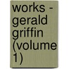 Works - Gerald Griffin (Volume 1) by Gerald Griffin