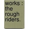 Works : The Rough Riders. by Theodore Roosevelt