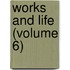 Works And Life (Volume 6)