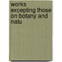 Works Excepting Those On Botany And Natu