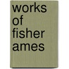 Works Of Fisher Ames by Authors Various
