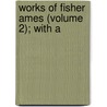 Works Of Fisher Ames (Volume 2); With A door Fisher Ames