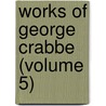 Works Of George Crabbe (Volume 5) by George Crabbe